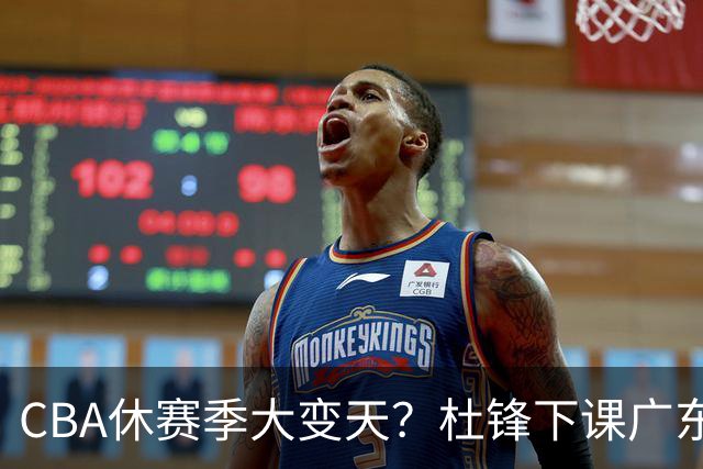 CBA休赛季大变天？杜锋下课广东帅位空缺：下赛季谁能执教11冠王
