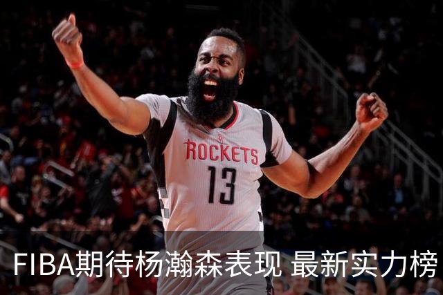 FIBA期待杨瀚森表现 最新实力榜：中国男篮高居第二